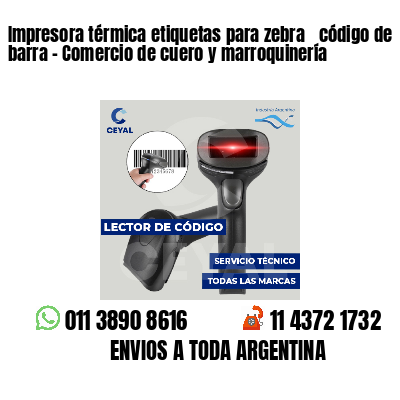 Impresora térmica etiquetas para zebra  código de barra - Comercio de cuero y marroquinería